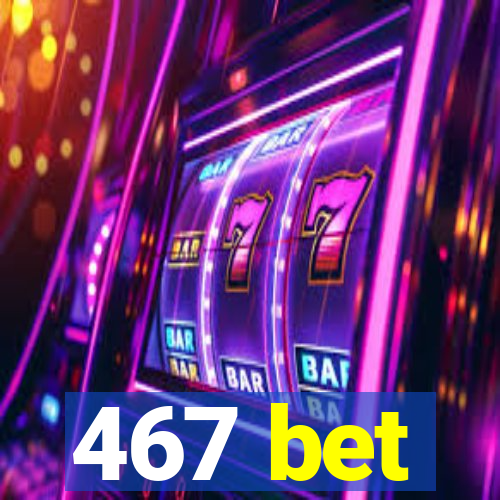 467 bet